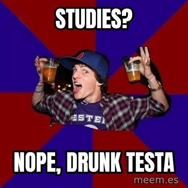 Sunny Student meme: Studies? / Nope, drunk testa