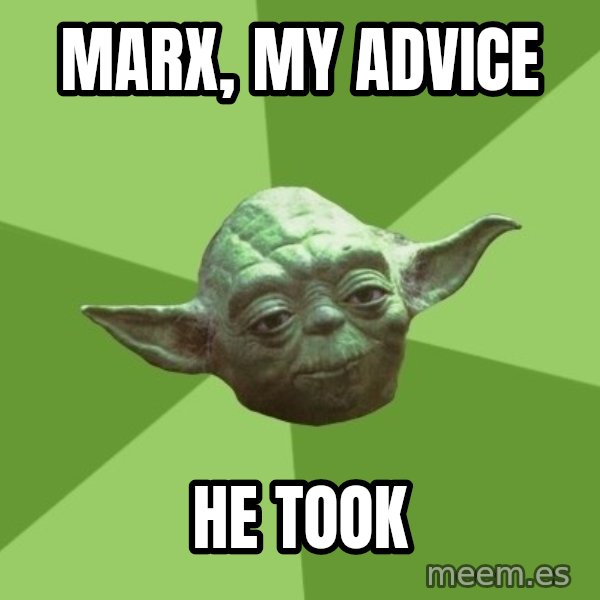 Advice Yoda Gives meme: MARX, my advice / HE Took