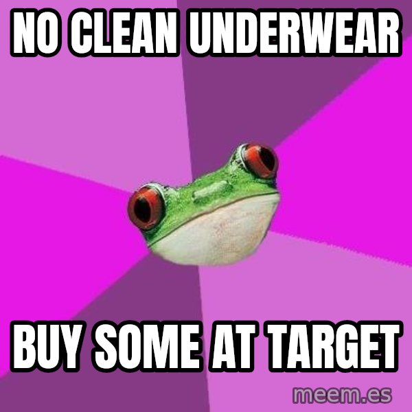 Foul Bachelorette Frog meme: NO CLEAN UNDERWEAR / BUY SOME AT TARGET