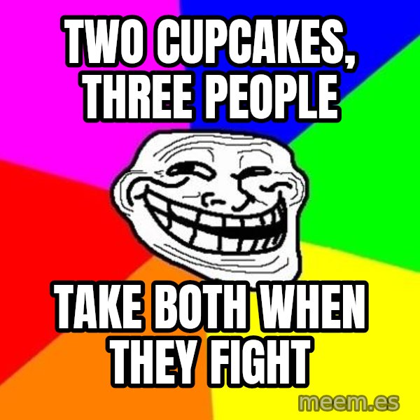 Trollface meme: Two cupcakes, three people / take both when they fight