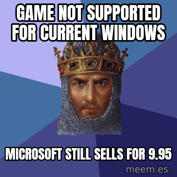 Age Of Empires meme: game not supported for current windows / microsoft still sells for 9.95