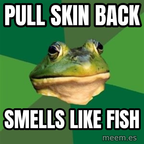 Foul Bachelor Frog meme: pull skin back / smells like fish