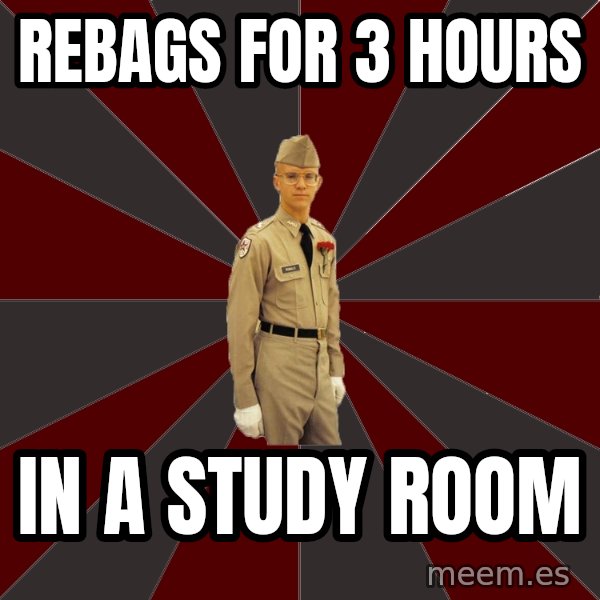 Stereotypical Corps Guy meme: Rebags for 3 hours / In a study room