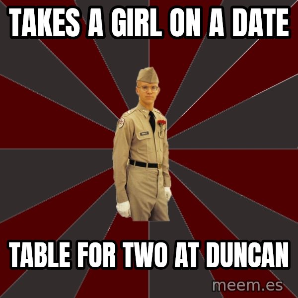 Stereotypical Corps Guy meme: takes a girl on a date / table for two at duncan