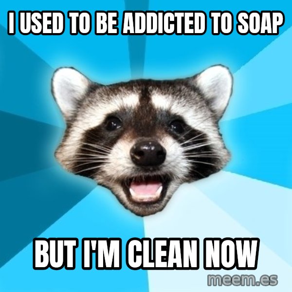 Lame Pun Coon meme: I used to be addicted to soap / BUT I'M CLEAN NOW