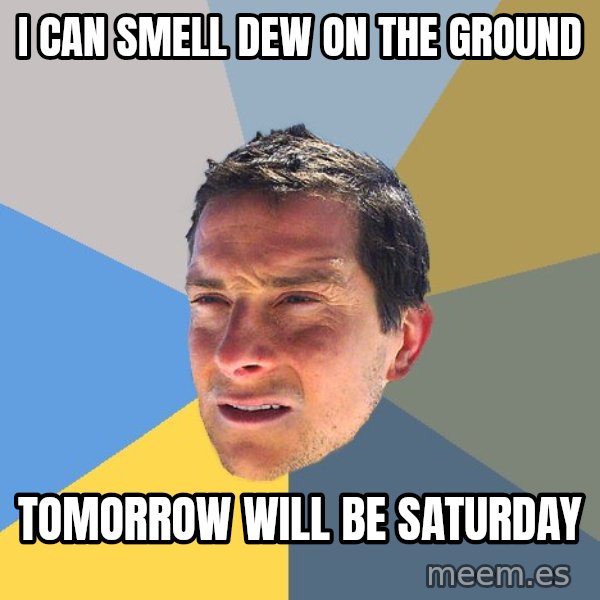 Bear Grylls meme: I can smell dew on the ground / tomorrow will be saturday