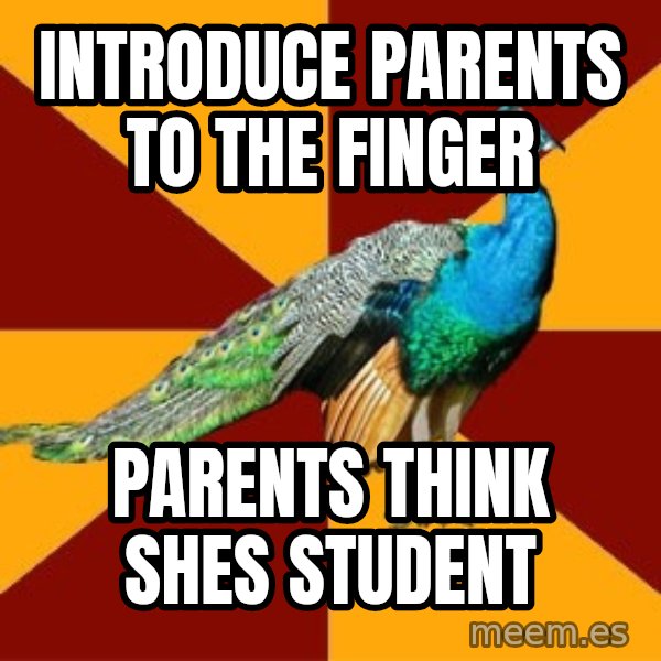 Thespian Peacock meme: INtroduce parents to the finger / parents think shes student
