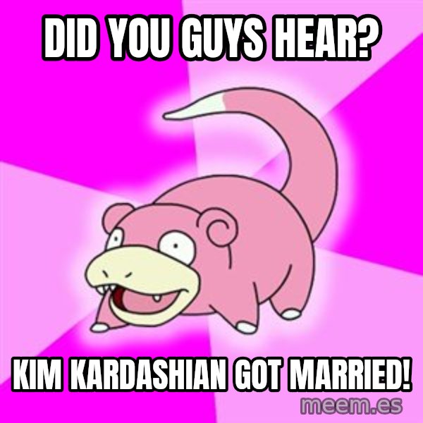 Slowpoke meme: did you guys hear? / Kim kardashian got married!