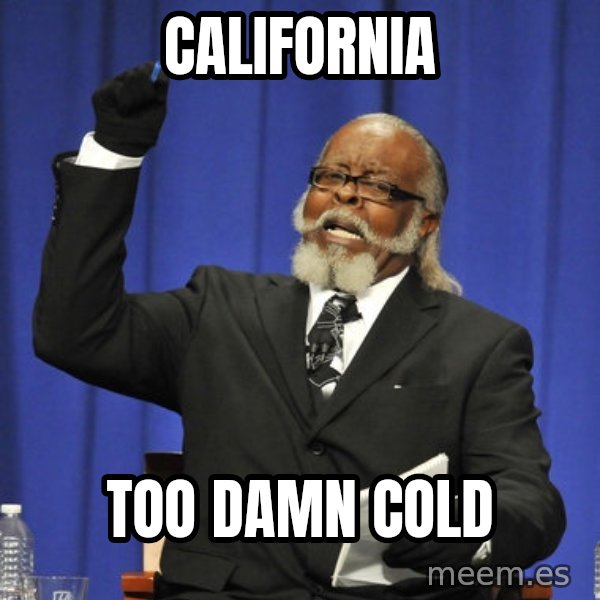 Rent Is Too Damn High meme: california / too damn cold