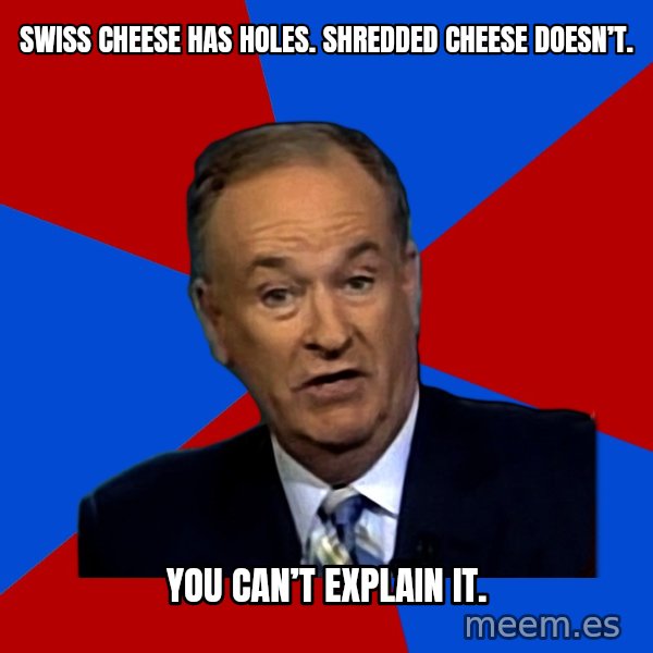 Bill O'Reilly Proves God meme: Swiss cheese Has holes. Shredded cheese  Doesn’t. / You can’t Explain it.