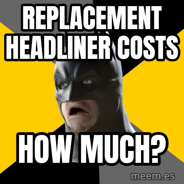 Bad Factman meme: replacement headliner costs / how much?