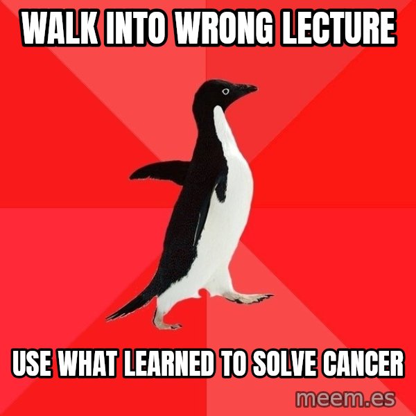 Socially Awesome Penguin meme: Walk into wrong lecture / use what learned to solve cancer