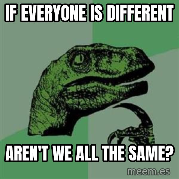 Philosoraptor meme: If everyone is different / aren't we all the same?