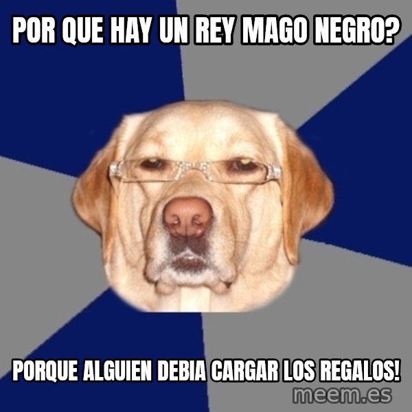 Racist Dawg meme: POR QUE HAY UN REY MAGO NEGRO? / Porque Alguien debia cargar los regalos!
