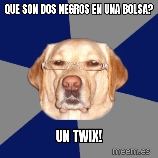 Racist Dawg meme: Que son dos negros en una bolsa? / un twix!