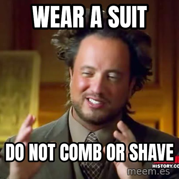 Ancient Aliens meme: Wear a suIT / do Not COMB or shave
