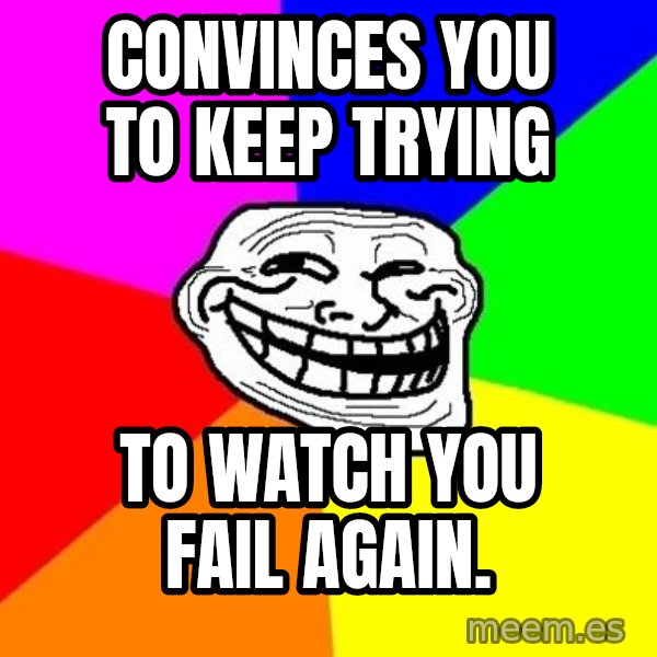Trollface meme: coNVINCES YOU TO KEEP TRYING / tO WATCH YOU FAIL AGAIN.