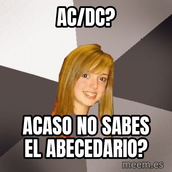 Musically Oblivious 8th Grader meme: AC/DC? / ACASO NO SABES EL ABECEDARIO?