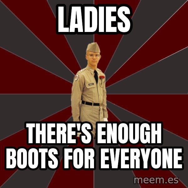 Stereotypical Corps Guy meme: Ladies / There's enough boots for everyone