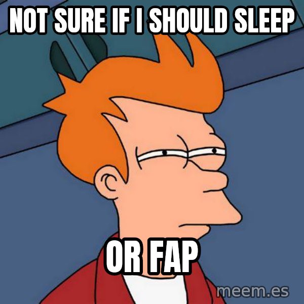 Futurama Fry meme: not sure if i should sleep / or fap