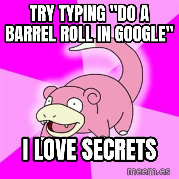 Slowpoke meme: TRY typing "do a barrel roll in google" / i love secrets