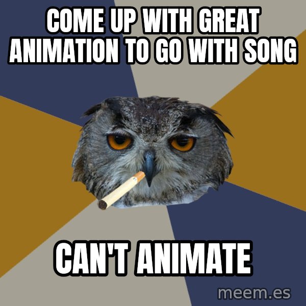 Art Student Owl meme: COME UP WITH GREAT ANIMATION TO GO WITH SONG / CAN'T ANIMATE