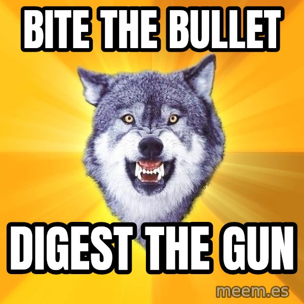 Courage Wolf meme: BITE THE BULLET / DIGEst the gun