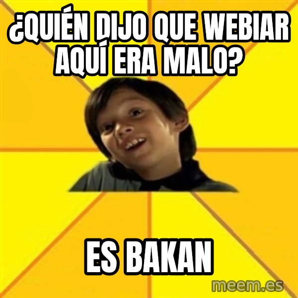 es bakans meme: ¿Quién dijo que webiar aquí era malo? / ES BAKAN