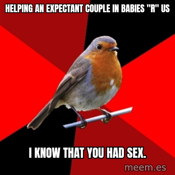 Retail Robin meme: HELPING AN EXPECTANT COUPLE IN BABIES "R" US / I KNOW THAT YOU HAD SEX.