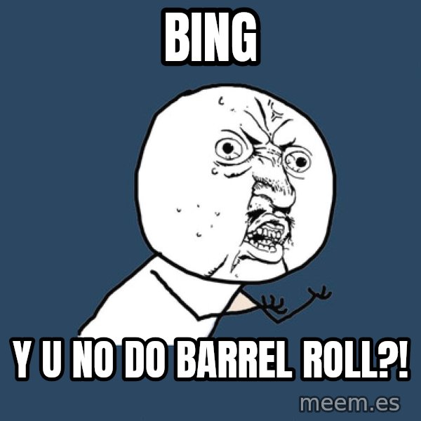 Y U No meme: bing / y u no do barrel roll?!