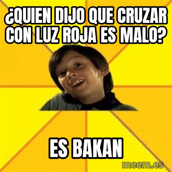 es bakans meme: ¿quien dijo que cruzar con luz roja es malo? / es bakan