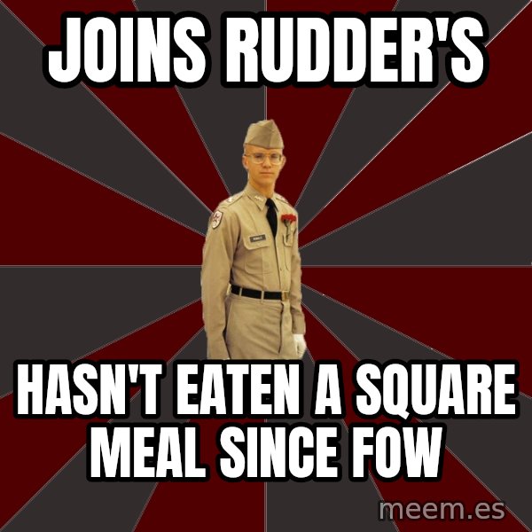 Stereotypical Corps Guy meme: joins rudder's / hasn't eaten a square meal since fow
