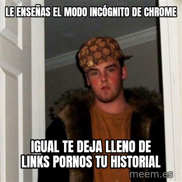 Scumbag Steve meme: le enseñas el modo INCÓGNITO de chrome / igual te deja lleno de links pornos tu historial