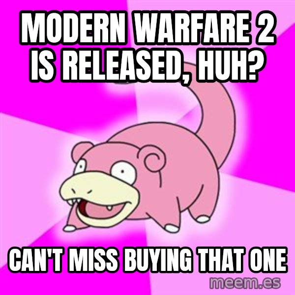 Slowpoke meme: modern warfare 2 is  released, huh? / can't miss buying that one