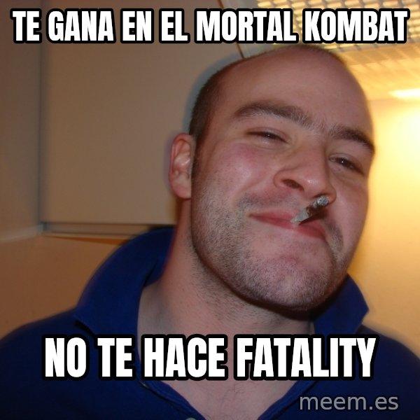 Good Guy Greg meme: te gana en el mortal kombat / no te hace fatality