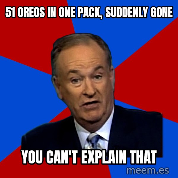Bill O'Reilly Proves God meme: 51 Oreos in one pack, suddenly gone / You can't explain that