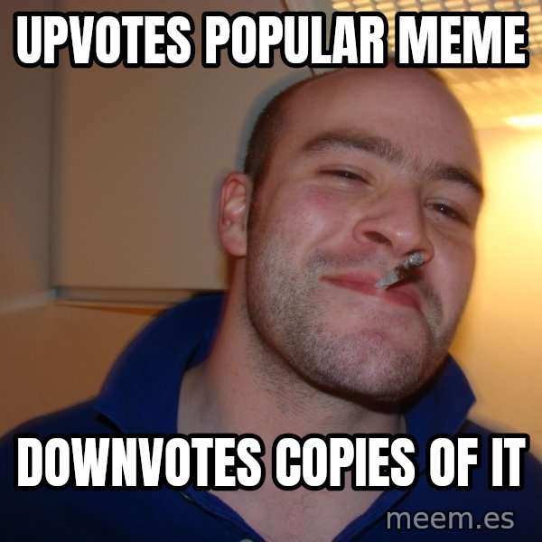 Good Guy Greg meme: Upvotes Popular Meme / Downvotes copies of it