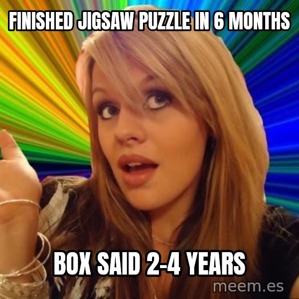 Dumb Blonde meme: finished jigsaw puzzle in 6 months / box said 2-4 years