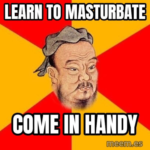 Wise Confucius meme: Learn to masturbate / come in handy