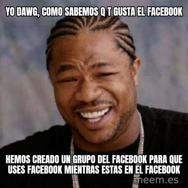 xzibit-yo-dawg meme: Yo Dawg, como sabemos q t gusta el facebook / hemos creado un grupo del facebook para que uses facebook mientras estas en el facebook