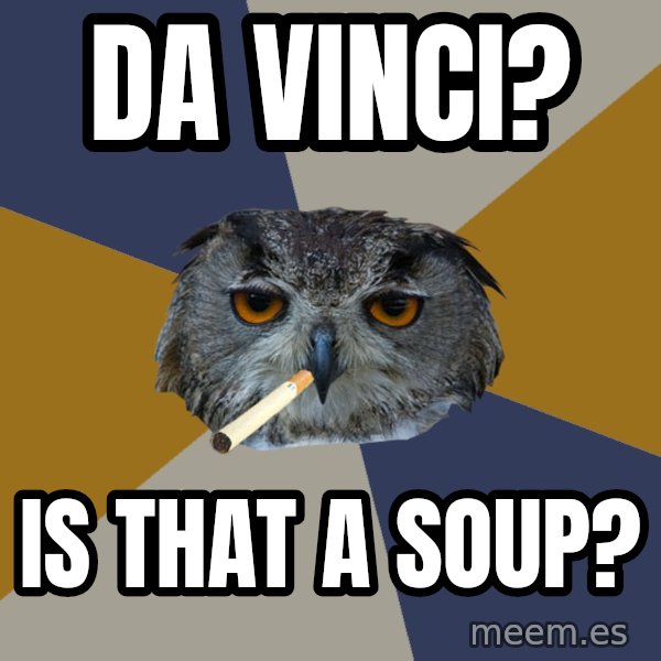 Art Student Owl meme: Da vinci? / Is that a soup?