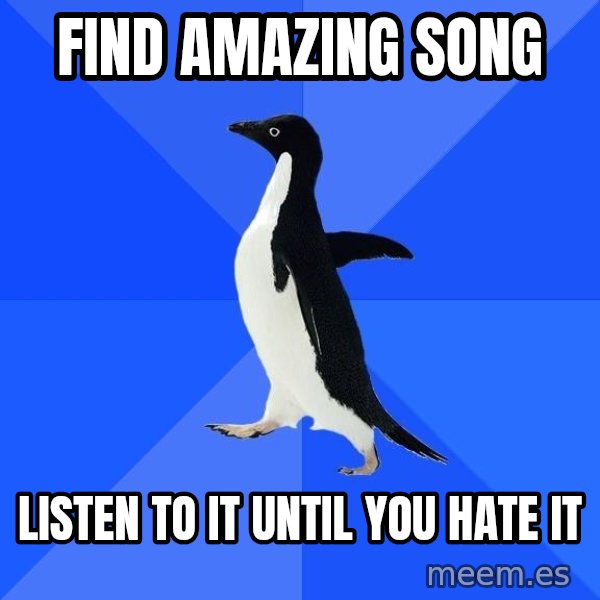Socially Awkward Penguin meme: FIND amazing song / LISTEN TO IT UNTIL YOU HATE IT