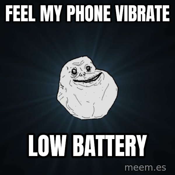 Forever Alone meme: feel my phone vibrate / low battery