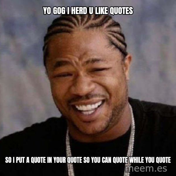 xzibit-yo-dawg meme: yo gog i herd u like quotes / So i put a quote in your quote so you can quote while you quote