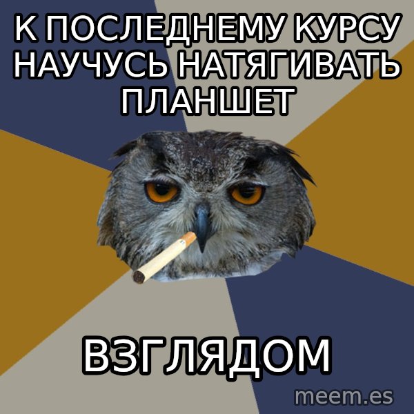 Art Student Owl meme: К ПОСЛЕДНЕМУ КУРСУ НАУЧУСЬ НАТЯГИВАТЬ ПЛАНШЕТ / Взглядом