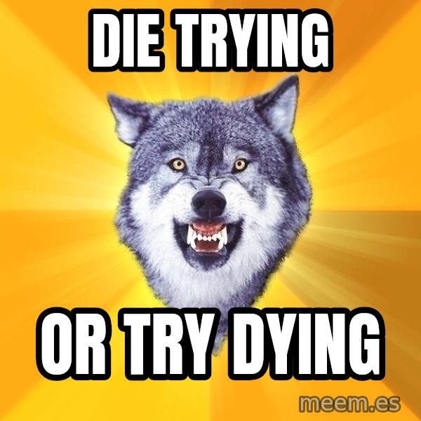 Courage Wolf meme: die trying / or try dying