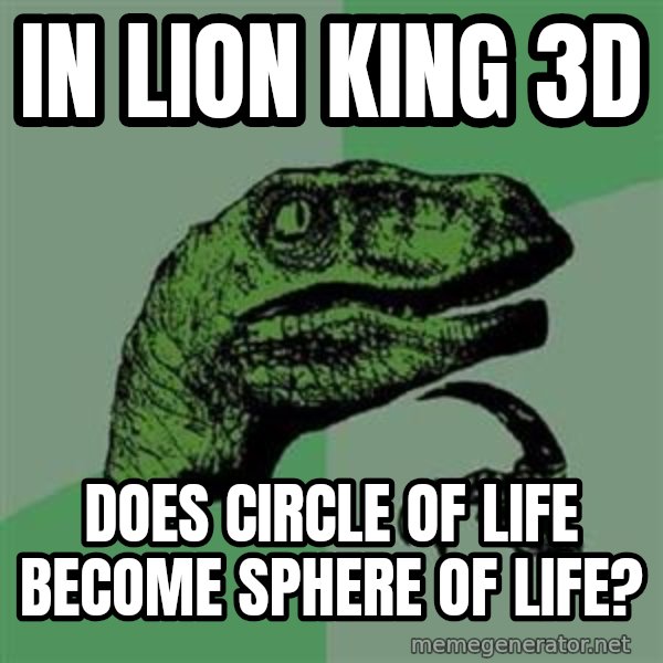 Philosoraptor meme: In Lion King 3D / does circle of life become sphere of life?