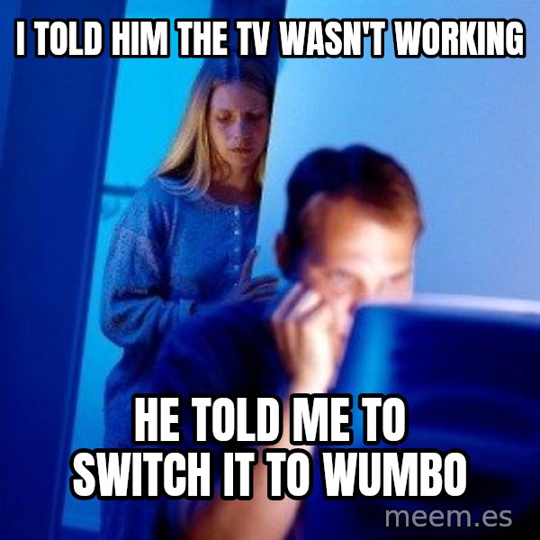Internet Husband meme: i told him the tv wasn't working / he told me to switch it to wumbo