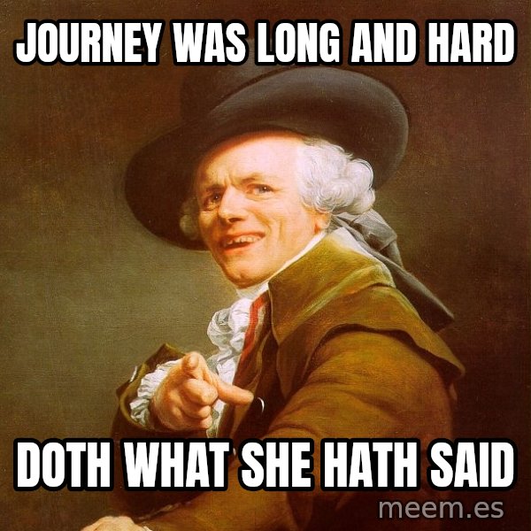 Joseph Ducreux meme: Journey was long and hard / Doth what she hath said