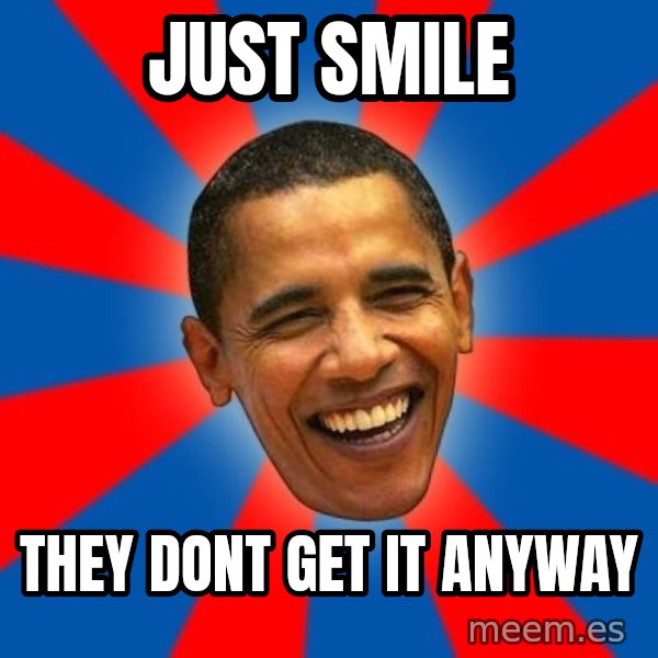 Obama meme: just smile / they dont get it anyway